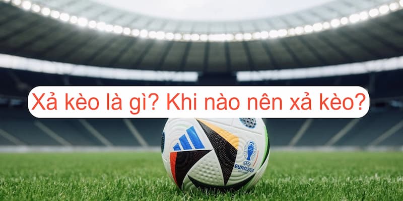Tìm hiểu khái niệm xả kèo bóng đá